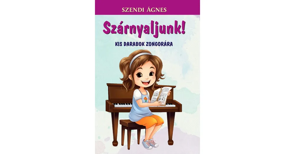 Szendi ÁgnesSzárnyaljunk! Kis darabok zongorára Expressz kézbesítés