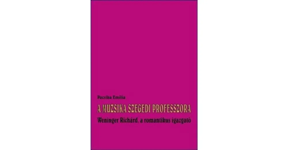 A MUZSIKA SZEGEDI PROFESSZORA WENINGER RICHÁRD, A ROMANTIKUS IGAZGATÓ Akciós ár