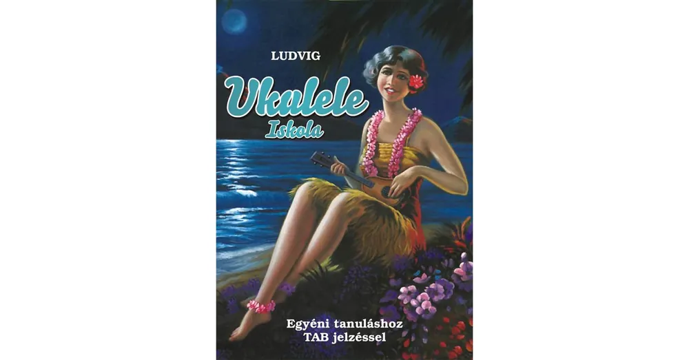 Ludvig: Ukulele Iskola Egyéni tanuláshoz TAB jelzéssel Különleges ajánlat
